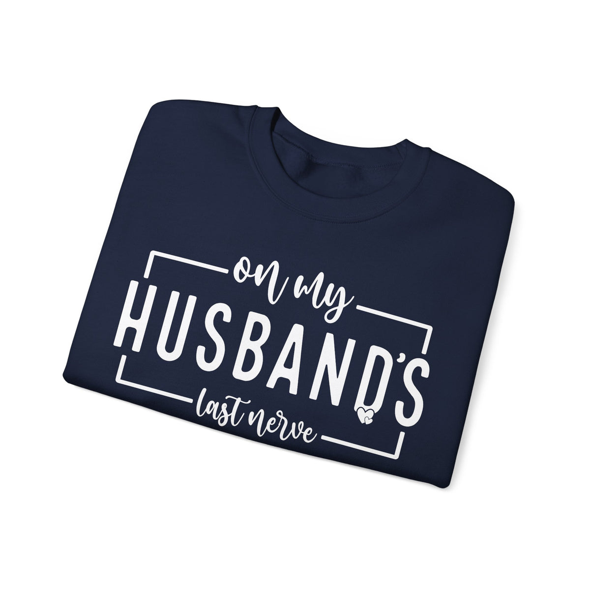 On My Husband's Last Nerve – Gildan Heavy Blend | Trendy Women’s Soft Sweatshirt. Direct to Garment. Printed & Shipped in the USA. Unisex Sizes.