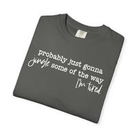 Probably Just Gonna Jingle Some Of The Way I'm Tired - Comfort Colors | Trendy Women's and Men's T-Shirt. Direct to Garment. Printed & Shipped in the USA. Unisex Sizes.
