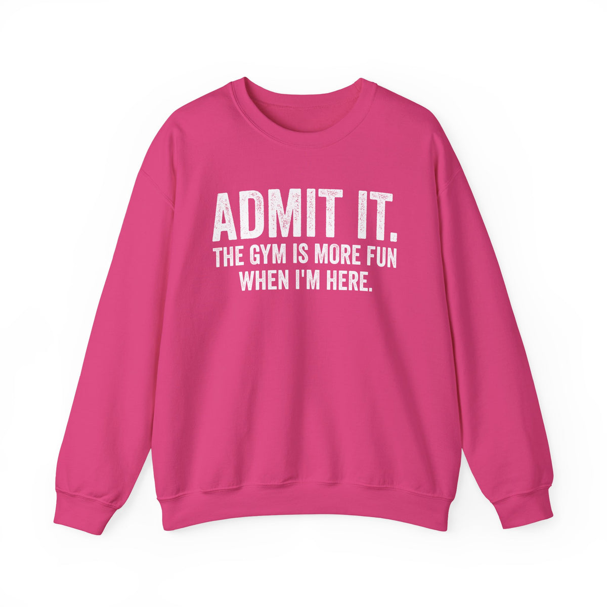 Admit It, The Gym Is More Fun When I’m Here - Distressed – Gildan Heavy Blend | Trendy Men's and Women’s Soft Sweatshirt. Direct to Garment. Printed & Shipped in the USA. Unisex Sizes.