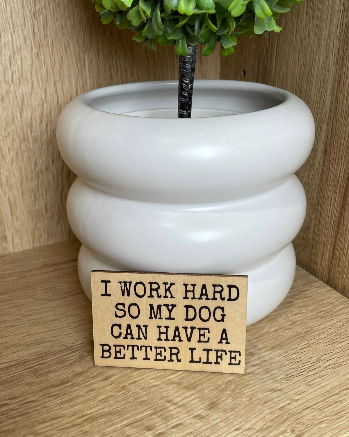 Wood Magnet - I Work Hard So My Dog Can Have A Better Life