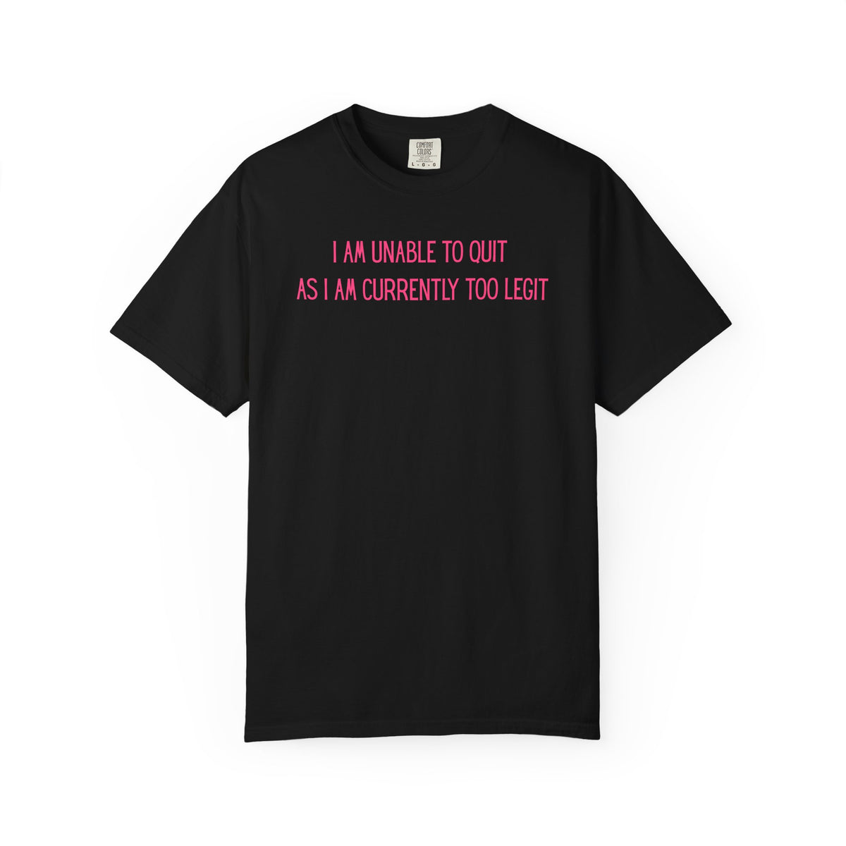 Unable to Quit, Too Legit - Comfort Colors | Trendy Men's and Women's T-Shirt. Direct to Garment. Printed & Shipped in the USA. Unisex Sizes.