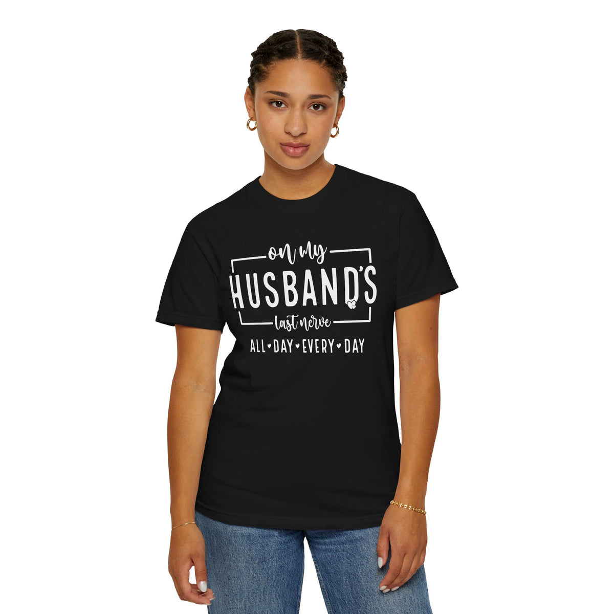 On My Husband's Last Nerve All Day Every Day - Comfort Colors | Trendy Women's T-Shirt. Direct to Garment. Printed & Shipped in the USA. Unisex Sizes.