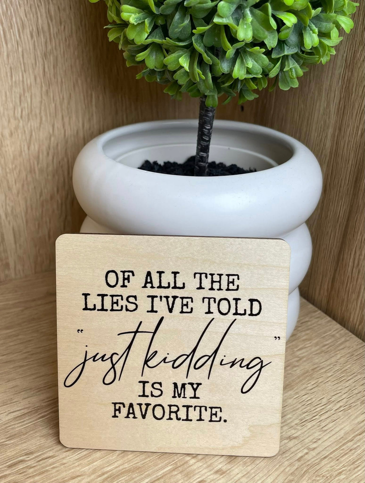 Wood Coaster - Of All The Lies I've Told, Just Kidding Is My Favorite