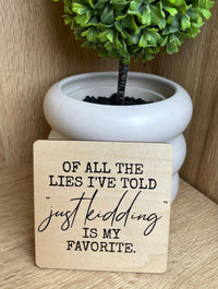 Wood Coaster - Of All The Lies I've Told, Just Kidding Is My Favorite