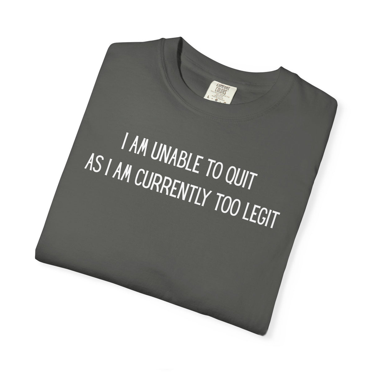 Unable to Quit, Too Legit - Comfort Colors | Trendy Men's and Women's T-Shirt. Direct to Garment. Printed & Shipped in the USA. Unisex Sizes.