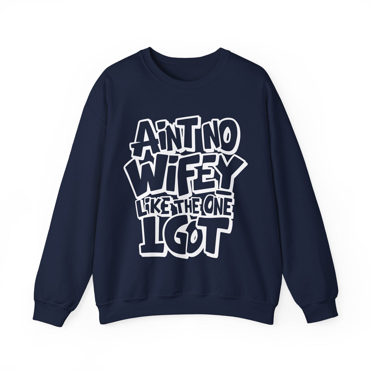 Ain't No Wifey Like The One I Got – Gildan Heavy Blend | Trendy Men's Soft Sweatshirt. Direct to Garment. Printed & Shipped in the USA. Unisex Sizes.