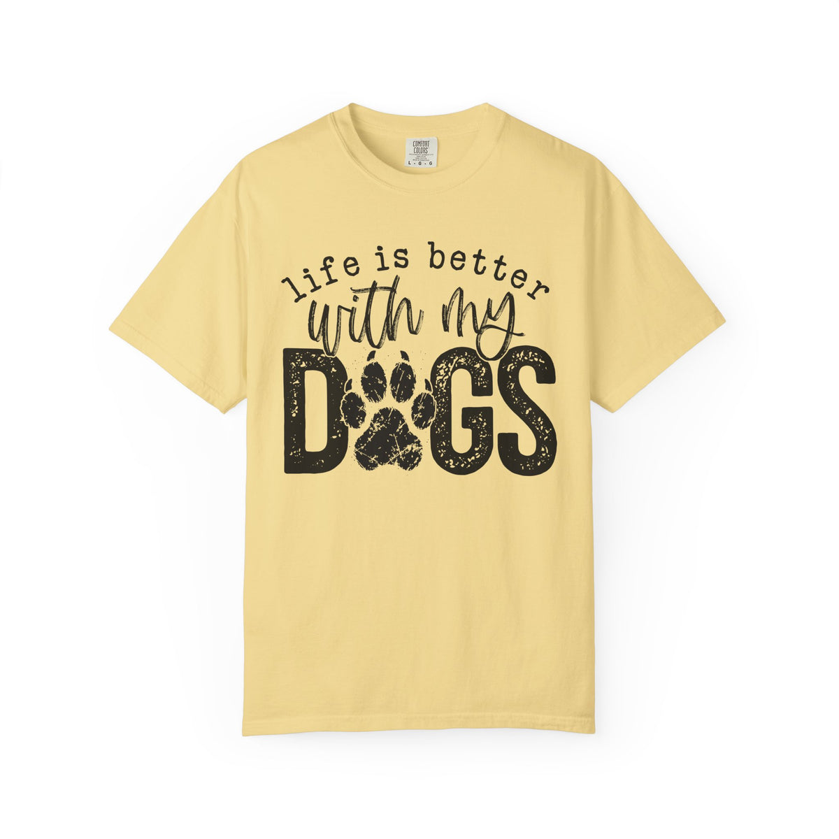 Life Is Better With My Dogs, Distressed - Comfort Colors | Trendy Women's and Men's T-Shirt. Direct to Garment. Printed & Shipped in the USA. Unisex Sizes.