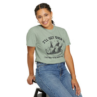I'll Get Over It, Dramatic Possum - Comfort Colors | Trendy Women's and Men's T-Shirt. Direct to Garment. Printed & Shipped in the USA. Unisex Sizes.
