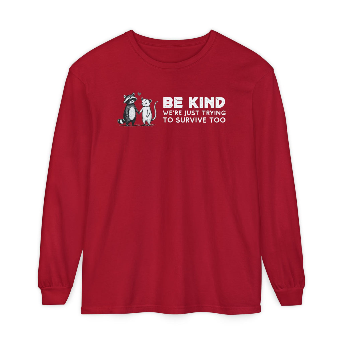 Be Kind. We're Just Trying To Survive Too. Possum. Raccoon. *This Shirt Saves Lives* - Comfort Colors | Trendy Women's and Men's Long Sleeve T-Shirt. Direct to Garment. Printed & Shipped in the USA. Unisex Sizes.