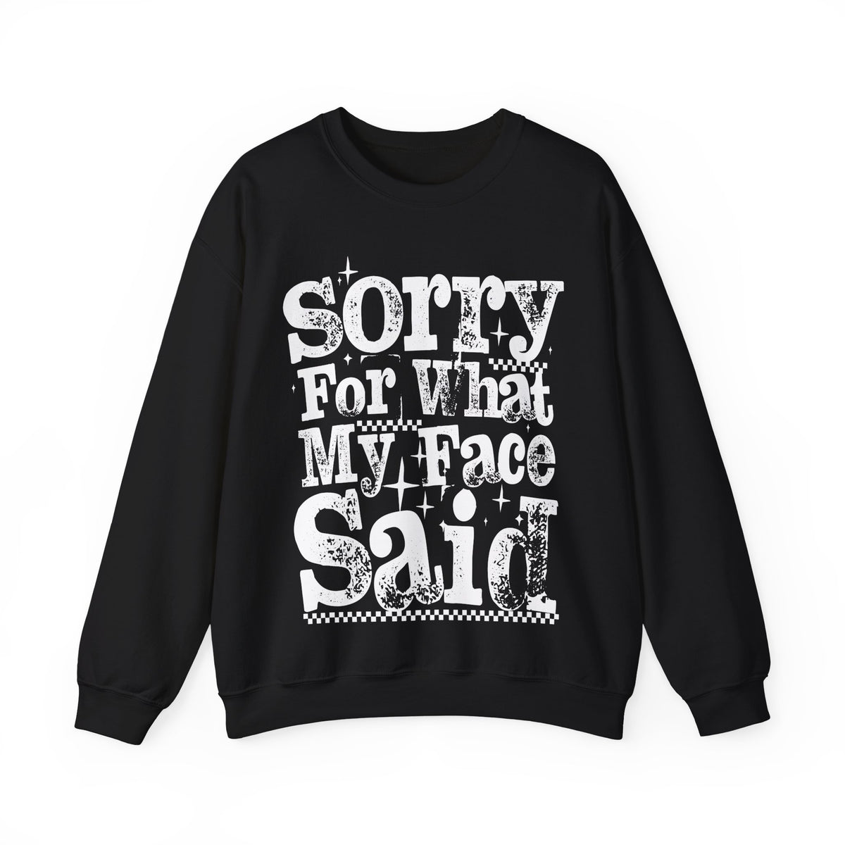 Sorry For What My Face Said - Distressed – Gildan Heavy Blend | Trendy Women’s Soft Sweatshirt. Direct to Garment. Printed & Shipped in the USA. Unisex Sizes.