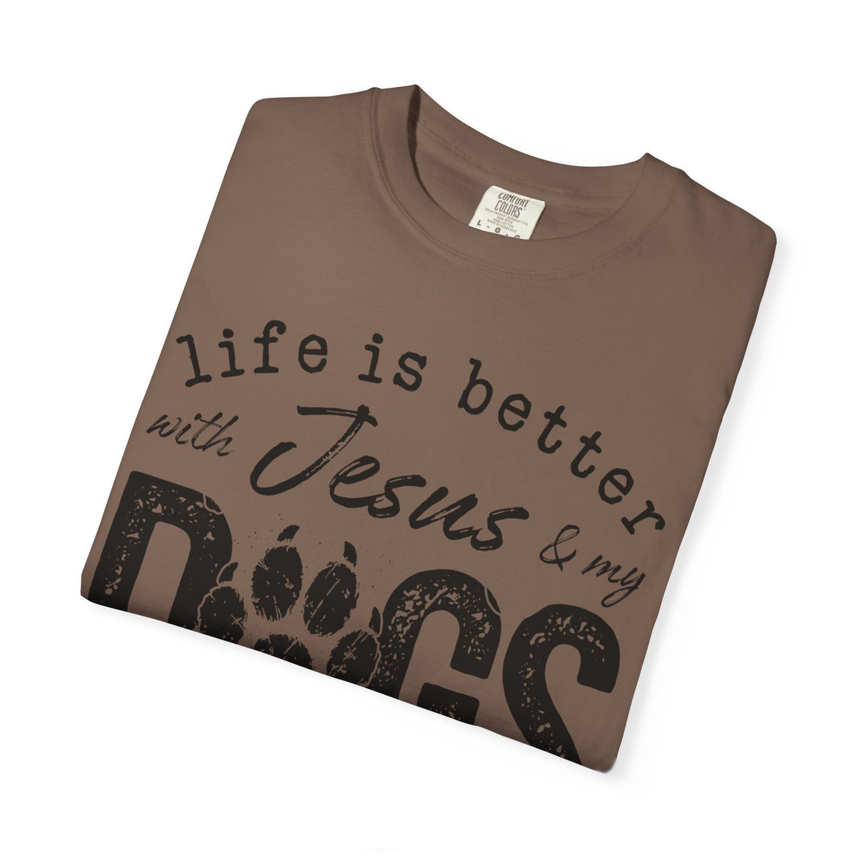 Life is Better With Jesus and My Dogs - Comfort Colors | Trendy Women's and Men's T-Shirt. Direct to Garment. Printed & Shipped in the USA. Unisex Sizes.