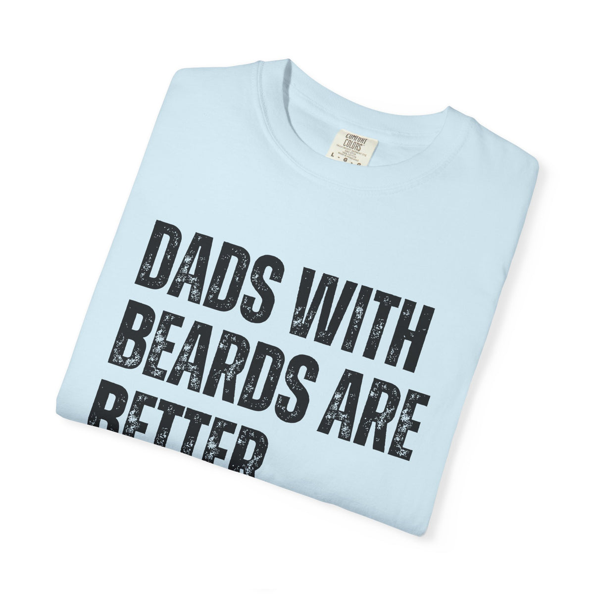 Dads With Beards Are Better - Distressed - Comfort Colors | Trendy Men's T-Shirt. Direct to Garment. Printed & Shipped in the USA. Unisex Sizes.
