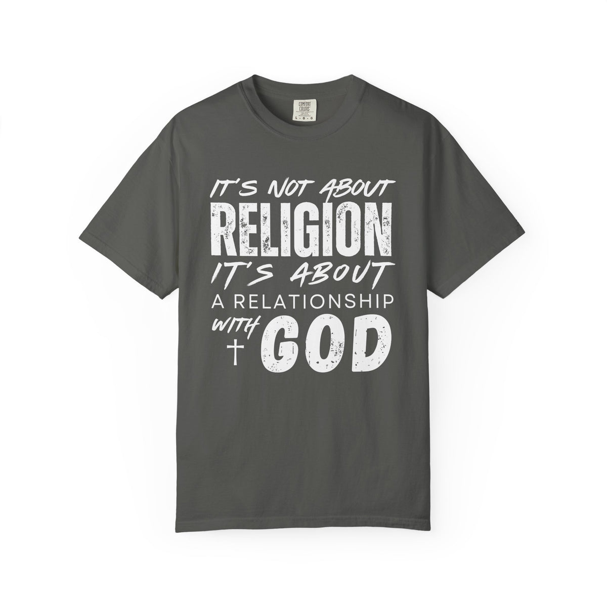 It's Not About Religion, It's About a Relationship with God - Comfort Colors | Trendy Men's and Women's T-Shirt. Direct to Garment. Printed & Shipped in the USA. Unisex Sizes.