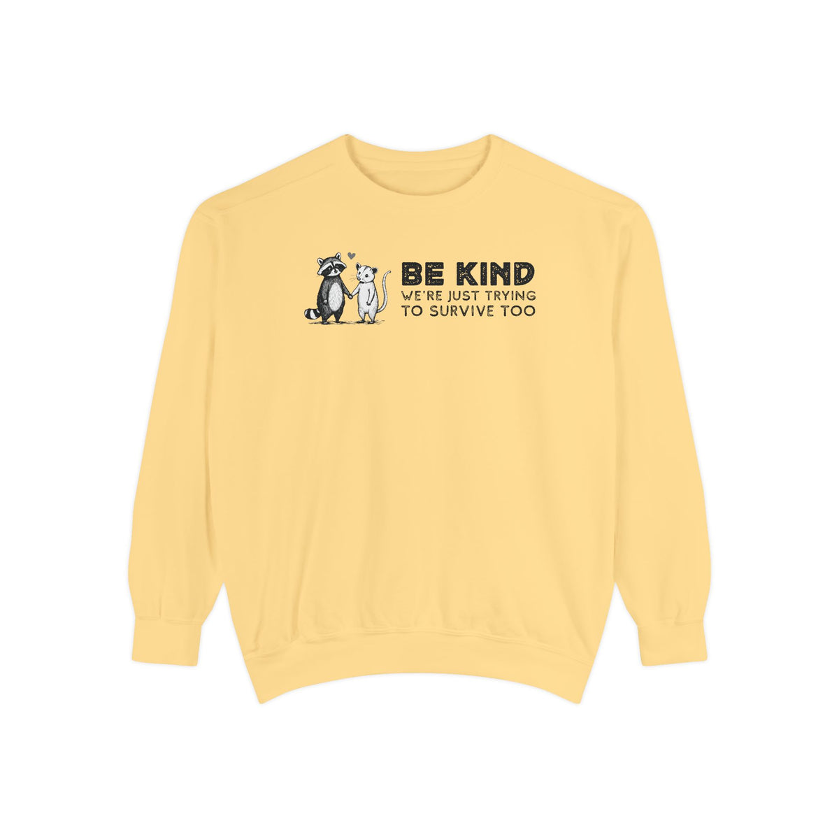 Be Kind. We're Just Trying To Survive Too. Possum. Raccoon. *This Shirt Saves Lives* - Comfort Colors | Trendy Women's and Men's Sweatshirt. Direct to Garment. Printed & Shipped in the USA. Unisex Sizes.