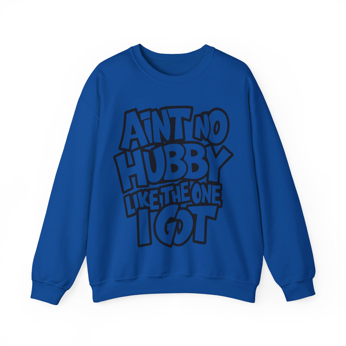 Ain't No Hubby Like The One I Got – Gildan Heavy Blend | Trendy Women’s Soft Sweatshirt. Direct to Garment. Printed & Shipped in the USA. Unisex Sizes.