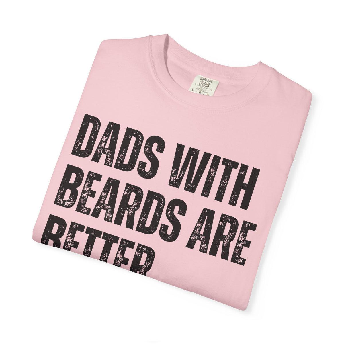 Dads With Beards Are Better - Distressed - Comfort Colors | Trendy Men's T-Shirt. Direct to Garment. Printed & Shipped in the USA. Unisex Sizes.