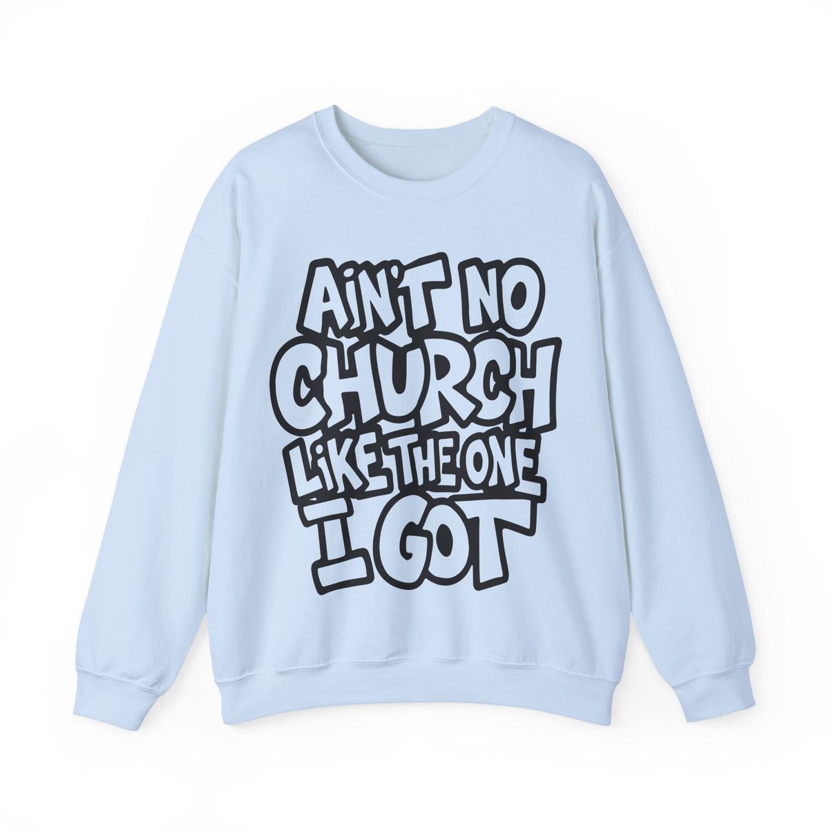 Ain't No Church Like The One I Got – Gildan Heavy Blend | Trendy Women’s and Men's Soft Sweatshirt. Direct to Garment. Printed & Shipped in the USA. Unisex Sizes.