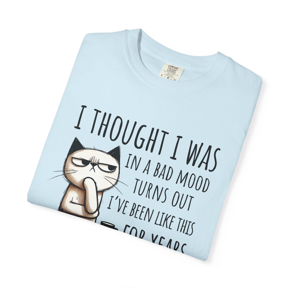 I Thought I Was In A Bad Mood, Grumpy Cat - Comfort Colors | Trendy Men's and Women's T-Shirt. Direct to Garment. Printed & Shipped in the USA. Unisex Sizes.