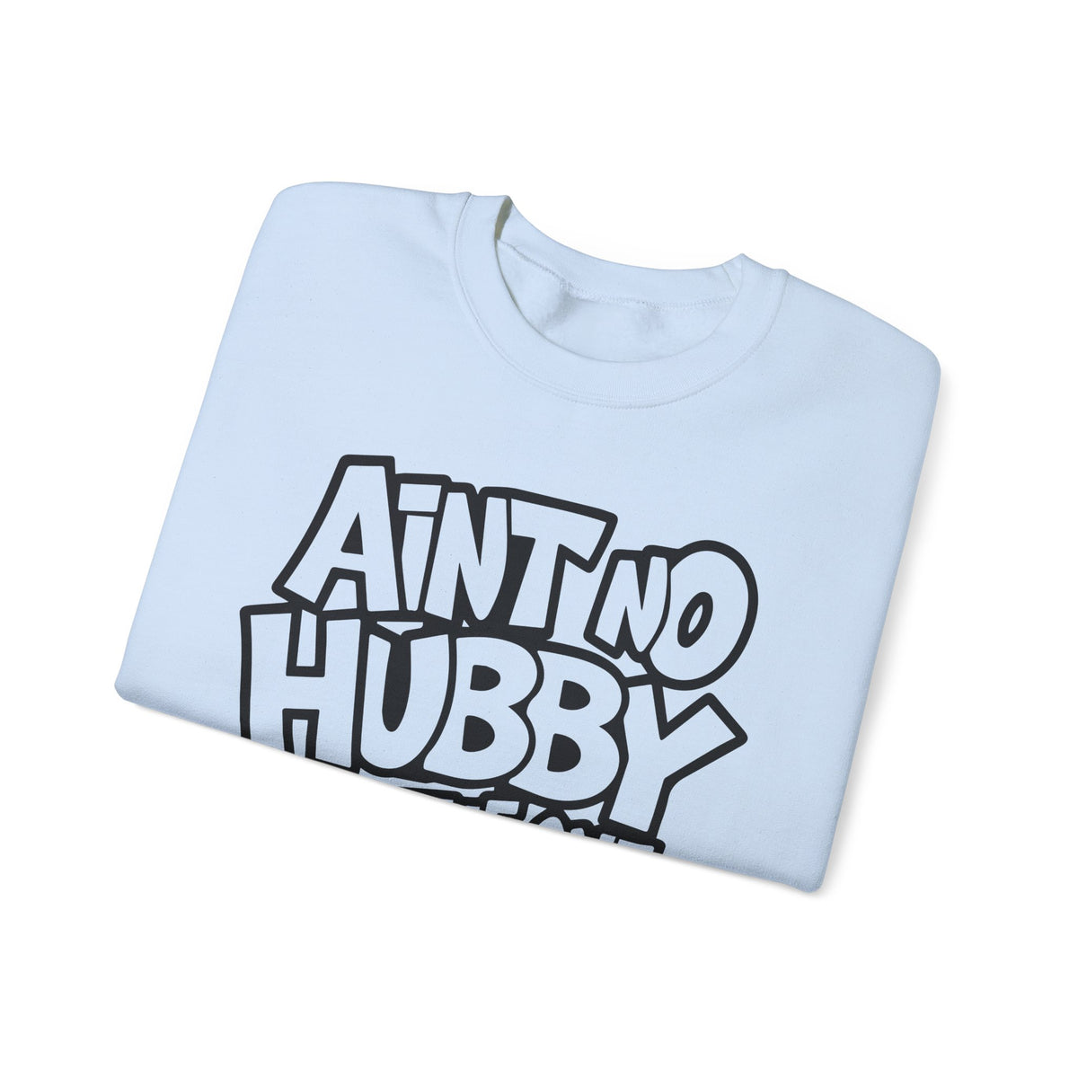 Ain't No Hubby Like The One I Got – Gildan Heavy Blend | Trendy Women’s Soft Sweatshirt. Direct to Garment. Printed & Shipped in the USA. Unisex Sizes.