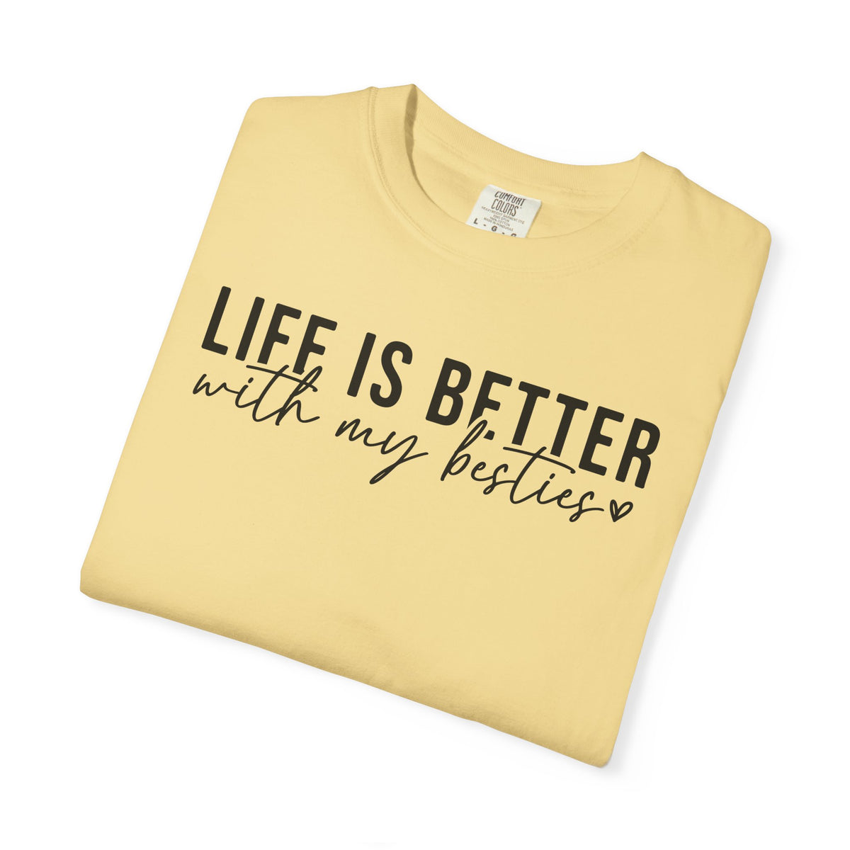 Life Is Better With My Besties - Comfort Colors | Trendy Women's T-Shirt. Direct to Garment. Printed & Shipped in the USA. Unisex Sizes.