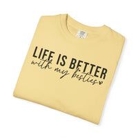 Life Is Better With My Besties - Comfort Colors | Trendy Women's T-Shirt. Direct to Garment. Printed & Shipped in the USA. Unisex Sizes.