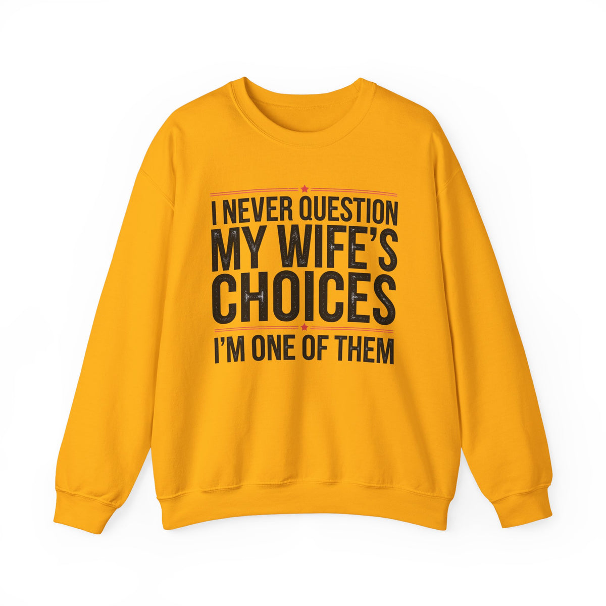 I Never Question My Wife’s Choices, I’m One of Them - Distressed – Gildan Heavy Blend | Trendy Men's Soft Sweatshirt. Direct to Garment. Printed & Shipped in the USA. Unisex Sizes.