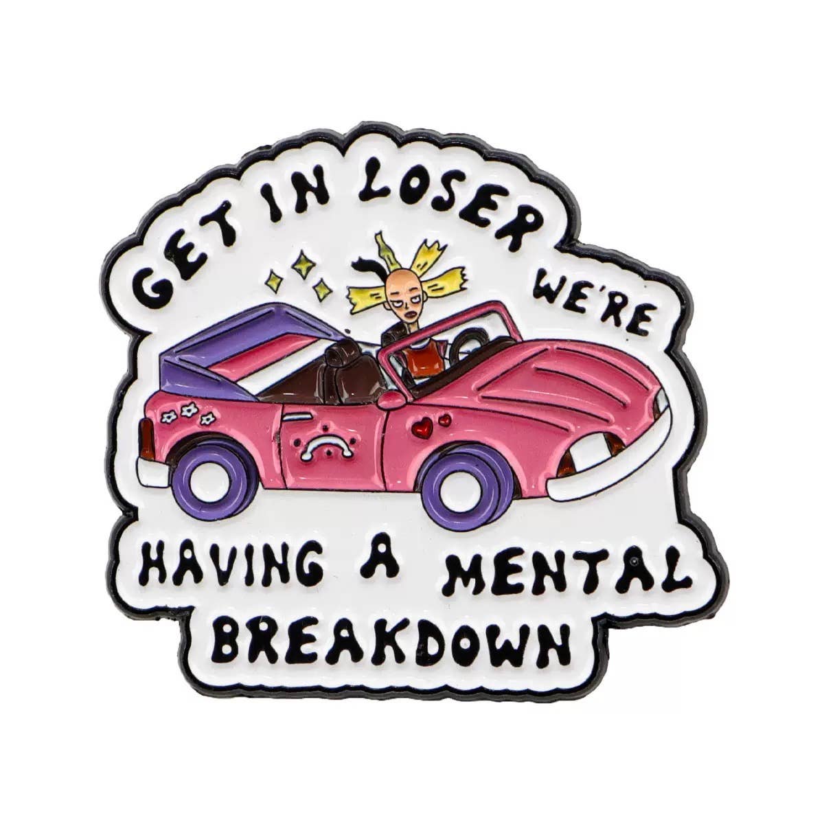 Get In Loser, We're Having a Mental Breakdown - Enamel Pin