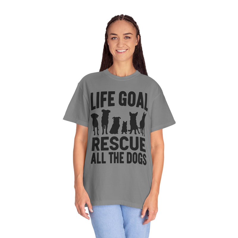 Life Goal Rescue All The Dogs - Comfort Colors | Trendy Unisex T-Shirt. Direct to Garment. Printed & Shipped in the USA. Unisex Sizes.
