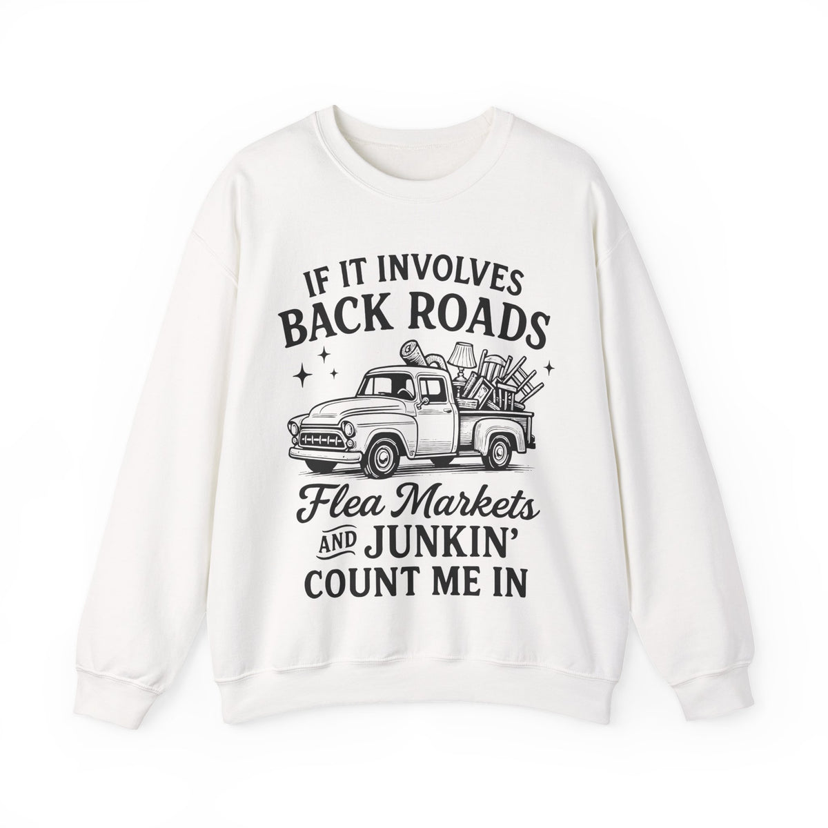 If It Involves Back Roads, Flea Markets and Junkin' Count Me In – Gildan Heavy Blend | Trendy Women’s and Men's Soft Sweatshirt. Direct to Garment. Printed & Shipped in the USA. Unisex Sizes.