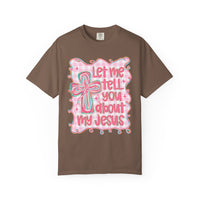 Let Me Tell You About My Jesus, Pink and Green - Comfort Colors | Trendy Women's T-Shirt. Direct to Garment. Printed & Shipped in the USA. Unisex Sizes.