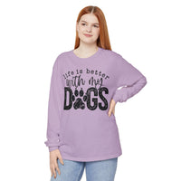 Life Is Better With My Dogs, Distressed - Comfort Colors | Trendy Women's and Men's Long Sleeve T-Shirt. Direct to Garment. Printed & Shipped in the USA. Unisex Sizes.
