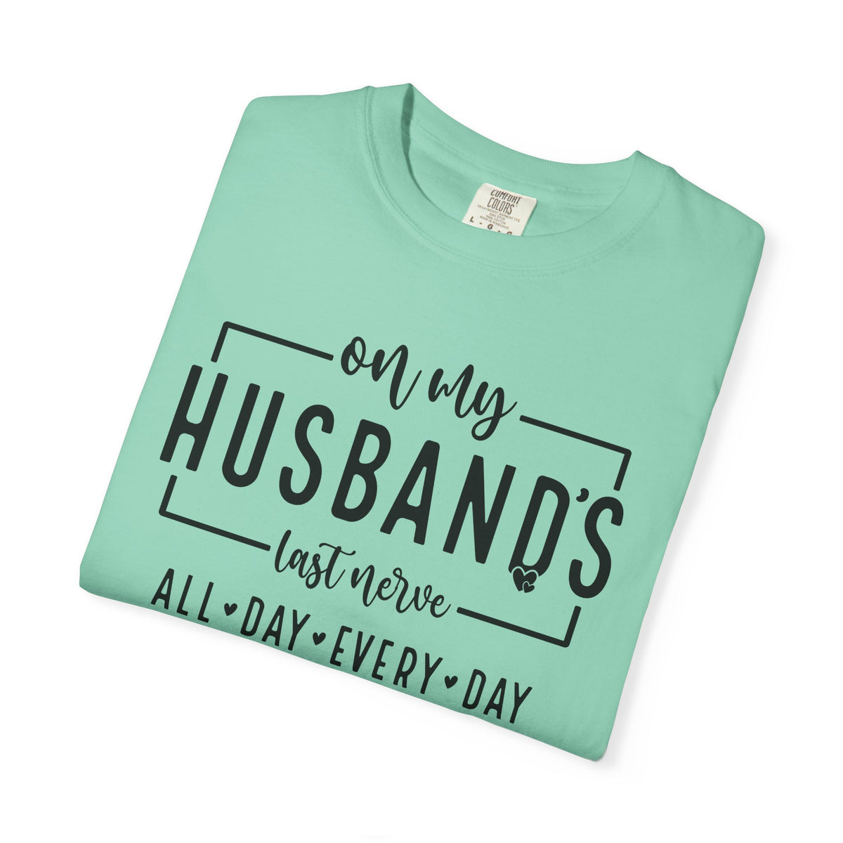 On My Husband's Last Nerve All Day Every Day - Comfort Colors | Trendy Women's T-Shirt. Direct to Garment. Printed & Shipped in the USA. Unisex Sizes.