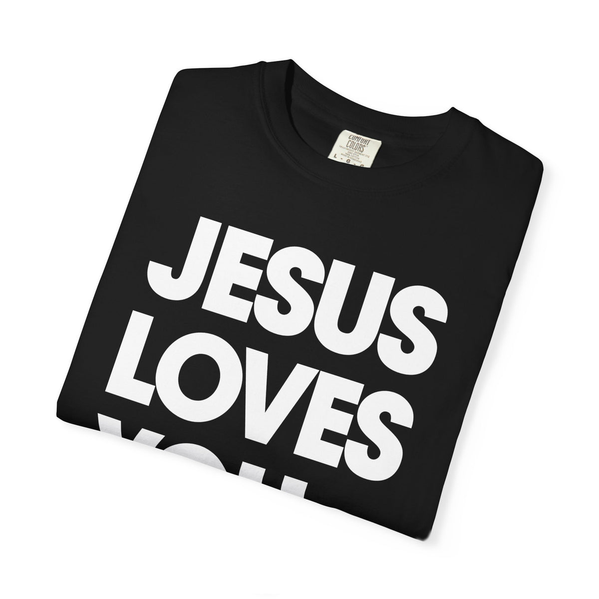Jesus Loves You - Comfort Colors | Trendy Women's and Men's T-Shirt. Direct to Garment. Printed & Shipped in the USA. Unisex Sizes.