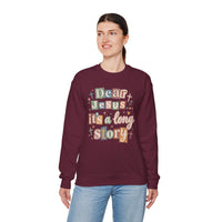 Dear Jesus, Long Story – Gildan Heavy Blend | Trendy Women’s Soft Sweatshirt. Direct to Garment. Printed & Shipped in the USA. Unisex Sizes.