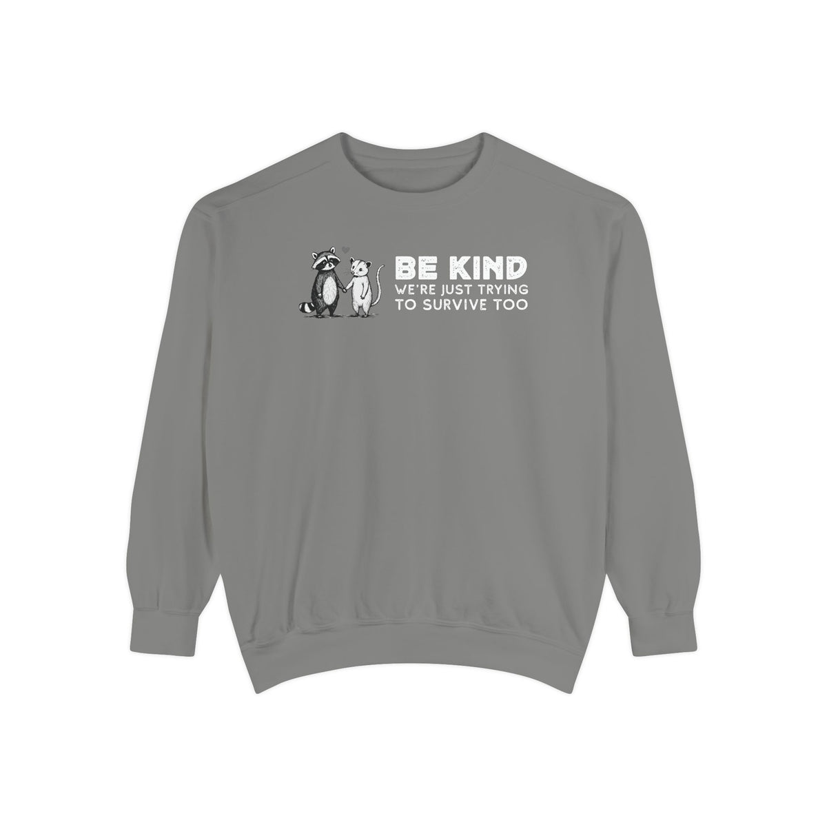 Be Kind. We're Just Trying To Survive Too. Possum. Raccoon. *This Shirt Saves Lives* - Comfort Colors | Trendy Women's and Men's Sweatshirt. Direct to Garment. Printed & Shipped in the USA. Unisex Sizes.