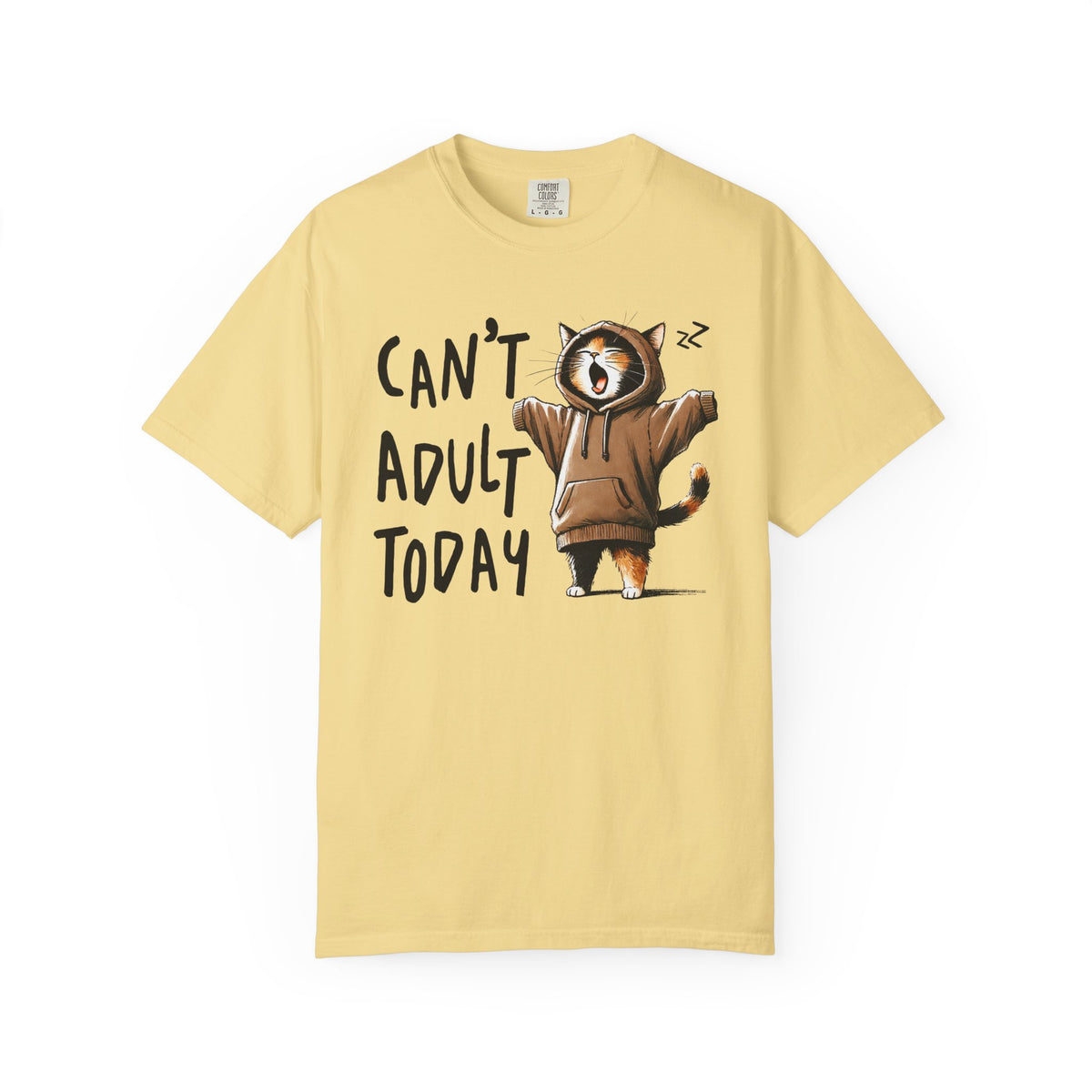 Can’t Adult Today, Cat - Comfort Colors | Trendy Women's and Men's T-Shirt. Direct to Garment. Printed & Shipped in the USA. Unisex Sizes.
