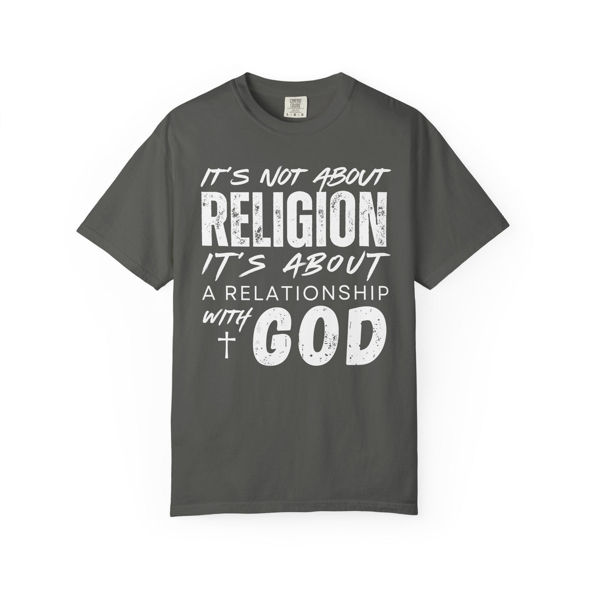 It's Not About Religion, It's About a Relationship with God - Comfort Colors | Trendy Men's and Women's T-Shirt. Direct to Garment. Printed & Shipped in the USA. Unisex Sizes.