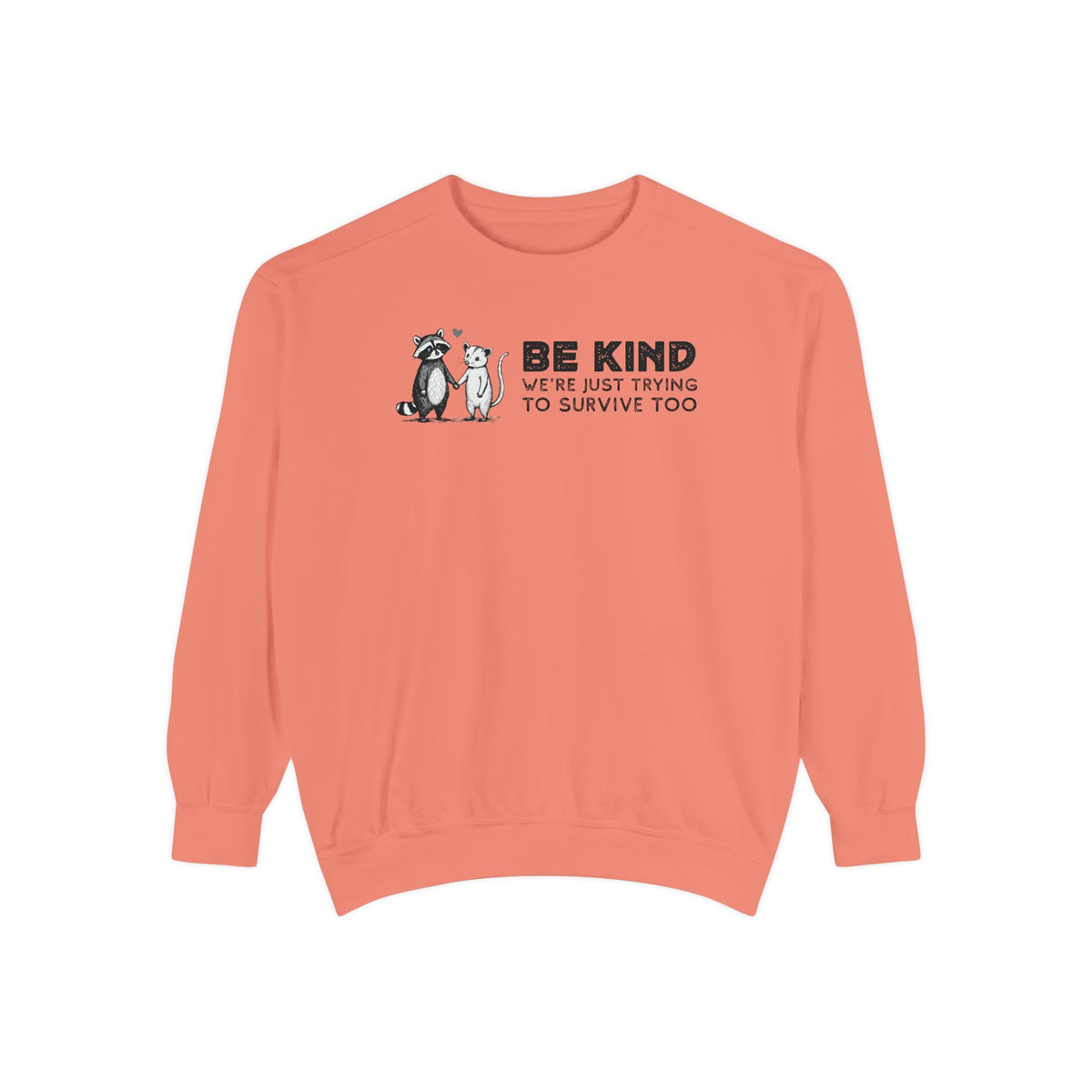 Be Kind. We're Just Trying To Survive Too. Possum. Raccoon. *This Shirt Saves Lives* - Comfort Colors | Trendy Women's and Men's Sweatshirt. Direct to Garment. Printed & Shipped in the USA. Unisex Sizes.