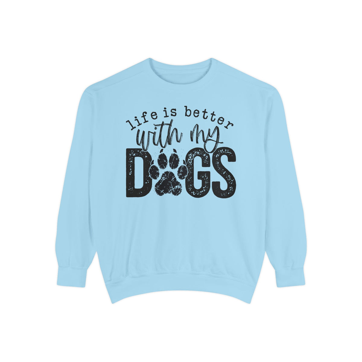 Life Is Better With My Dogs, Distressed - Comfort Colors | Trendy Women's and Men's Sweatshirt. Direct to Garment. Printed & Shipped in the USA. Unisex Sizes.