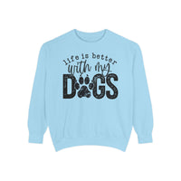 Life Is Better With My Dogs, Distressed - Comfort Colors | Trendy Women's and Men's Sweatshirt. Direct to Garment. Printed & Shipped in the USA. Unisex Sizes.
