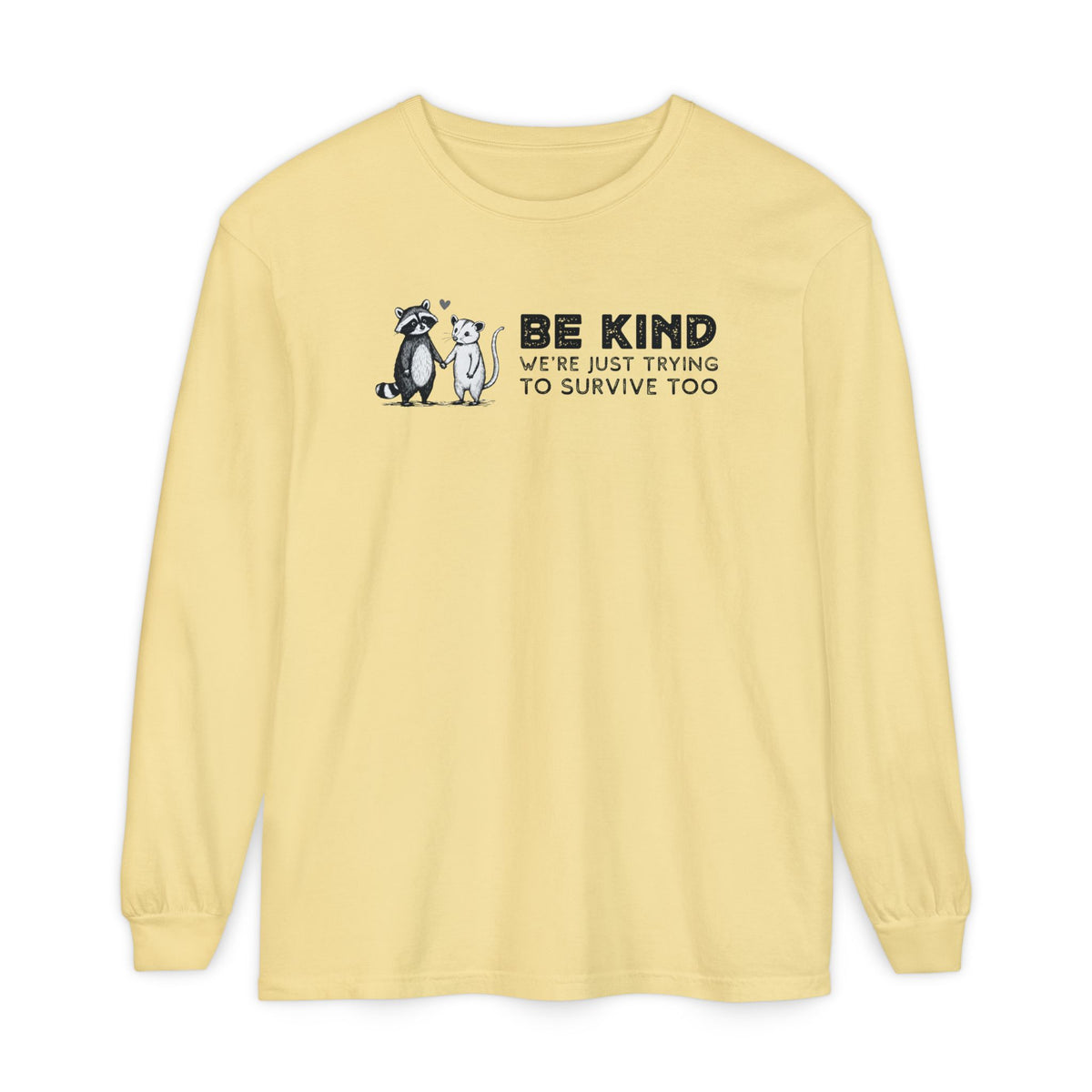 Be Kind. We're Just Trying To Survive Too. Possum. Raccoon. *This Shirt Saves Lives* - Comfort Colors | Trendy Women's and Men's Long Sleeve T-Shirt. Direct to Garment. Printed & Shipped in the USA. Unisex Sizes.