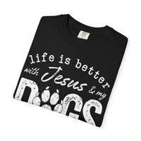 Life is Better With Jesus and My Dogs - Comfort Colors | Trendy Women's and Men's T-Shirt. Direct to Garment. Printed & Shipped in the USA. Unisex Sizes.