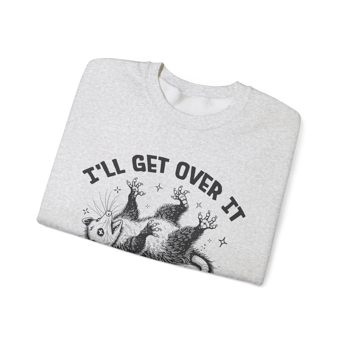 I'll Get Over It, Dramatic Possum – Gildan Heavy Blend | Trendy Women’s and Men's Soft Sweatshirt. Direct to Garment. Printed & Shipped in the USA. Unisex Sizes.