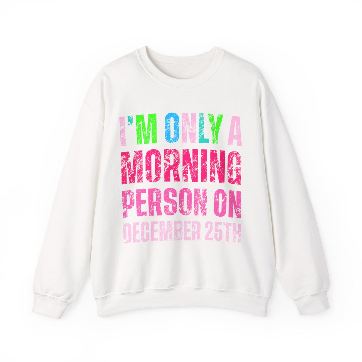 I'm Only A Morning Person on December 25th Neon – Gildan Heavy Blend | Trendy Women’s Soft Sweatshirt. Direct to Garment. Printed & Shipped in the USA. Unisex Sizes.