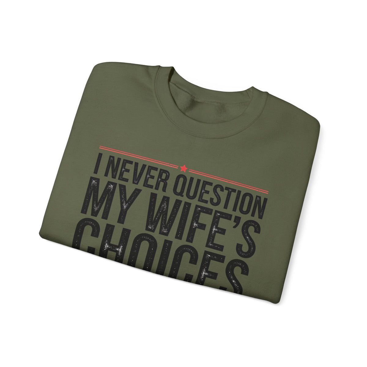 I Never Question My Wife’s Choices, I’m One of Them - Distressed – Gildan Heavy Blend | Trendy Men's Soft Sweatshirt. Direct to Garment. Printed & Shipped in the USA. Unisex Sizes.