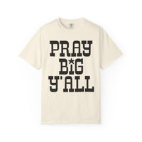 Pray Big Y'all - Comfort Colors | Trendy Women's T-Shirt. Direct to Garment. Printed & Shipped in the USA. Unisex Sizes.