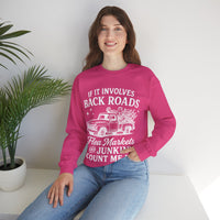If It Involves Back Roads, Flea Markets and Junkin' Count Me In – Gildan Heavy Blend | Trendy Women’s and Men's Soft Sweatshirt. Direct to Garment. Printed & Shipped in the USA. Unisex Sizes.