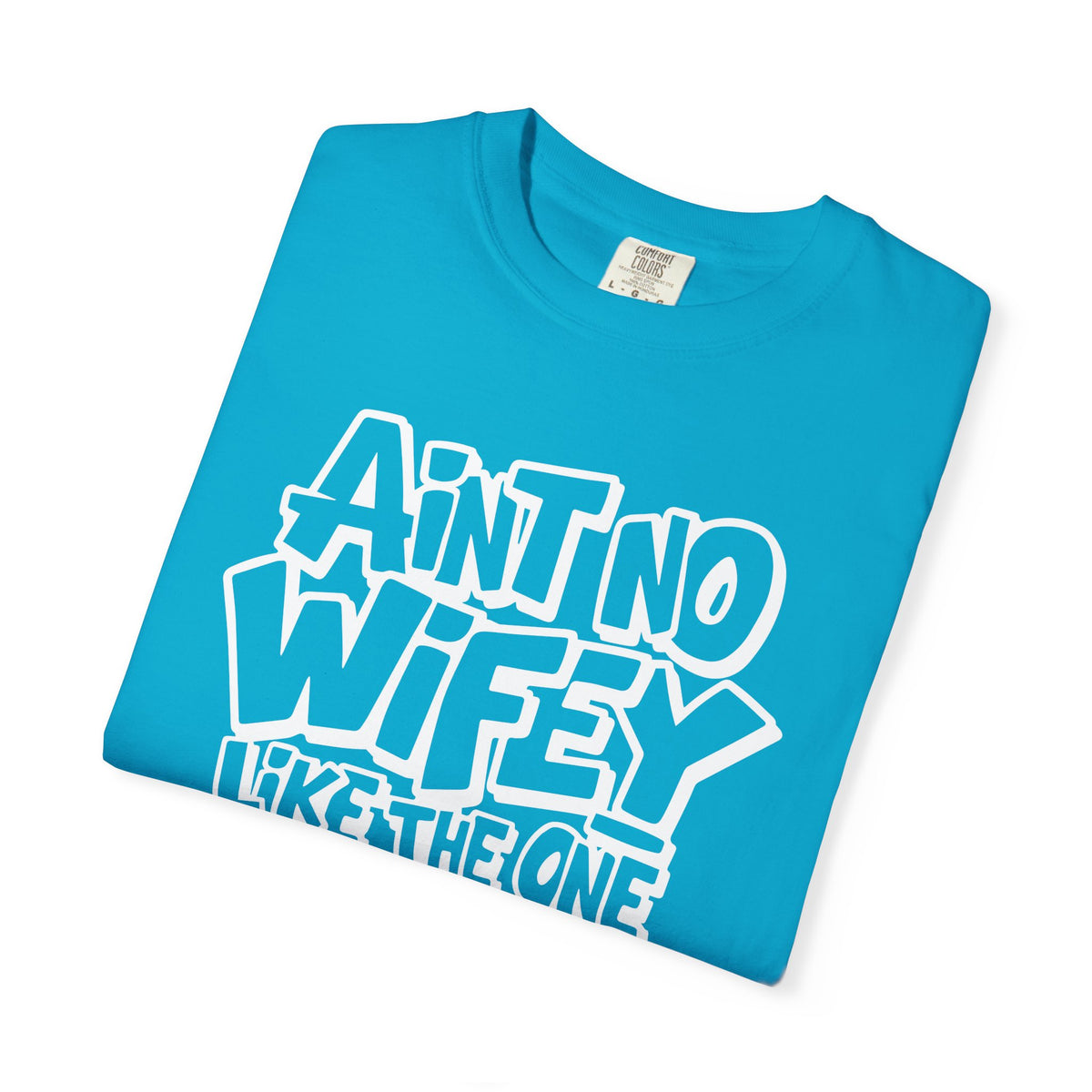 Ain't No Wifey Like The One I Got - Comfort Colors | Trendy Men's T-Shirt. Direct to Garment. Printed & Shipped in the USA. Unisex Sizes.