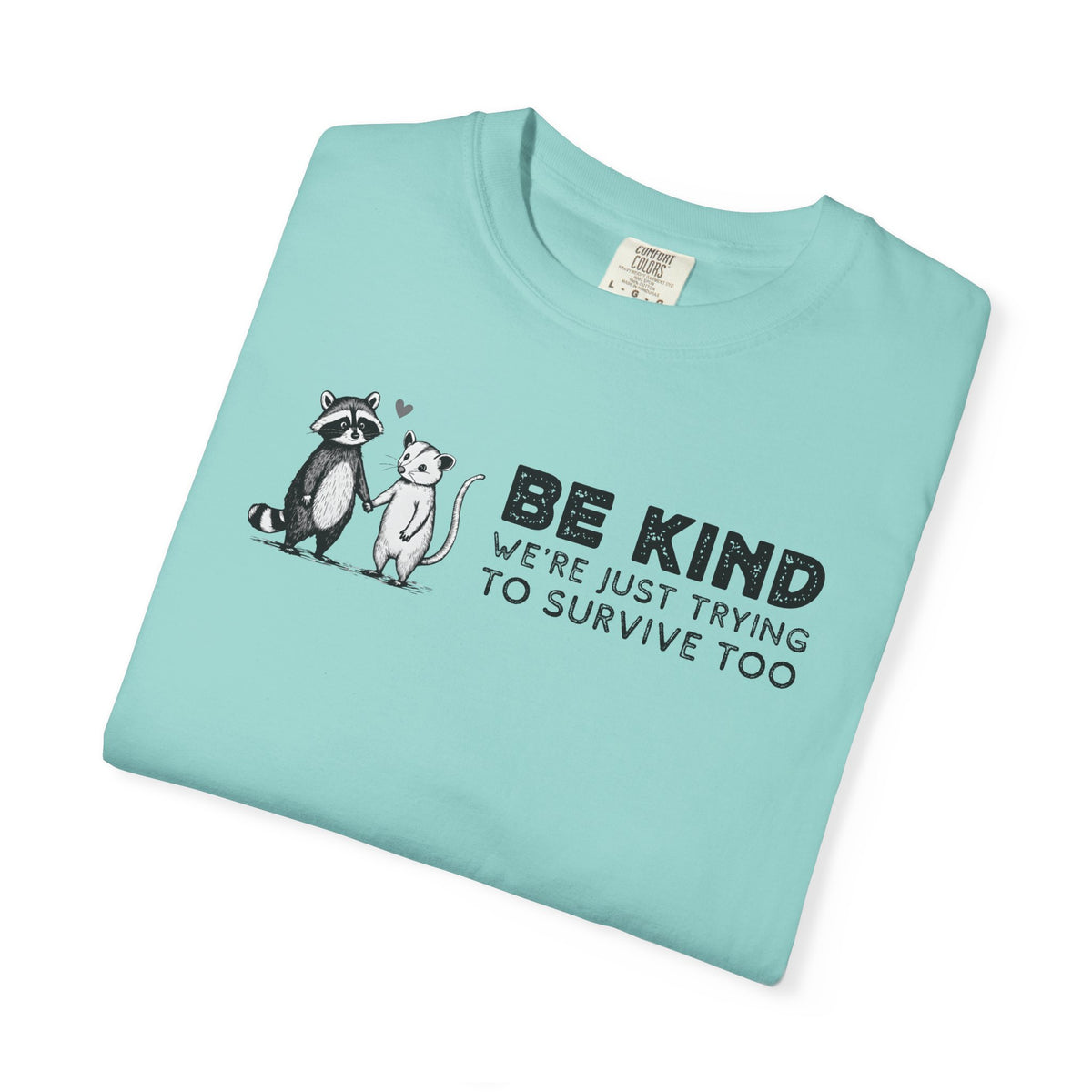 Be Kind We're Just Trying To Survive Too - Possum Raccoon *This Shirt Saves Lives* - Comfort Colors | Trendy Unisex T-Shirt. Direct to Garment. Printed & Shipped in the USA. Unisex Sizes.