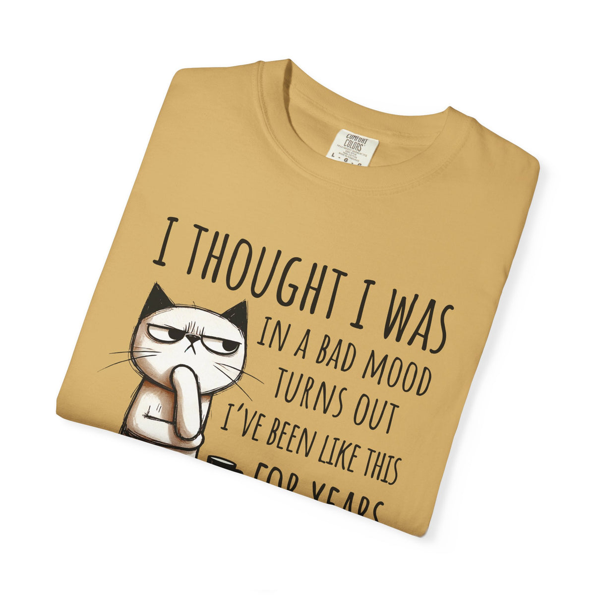 I Thought I Was In A Bad Mood, Grumpy Cat - Comfort Colors | Trendy Men's and Women's T-Shirt. Direct to Garment. Printed & Shipped in the USA. Unisex Sizes.